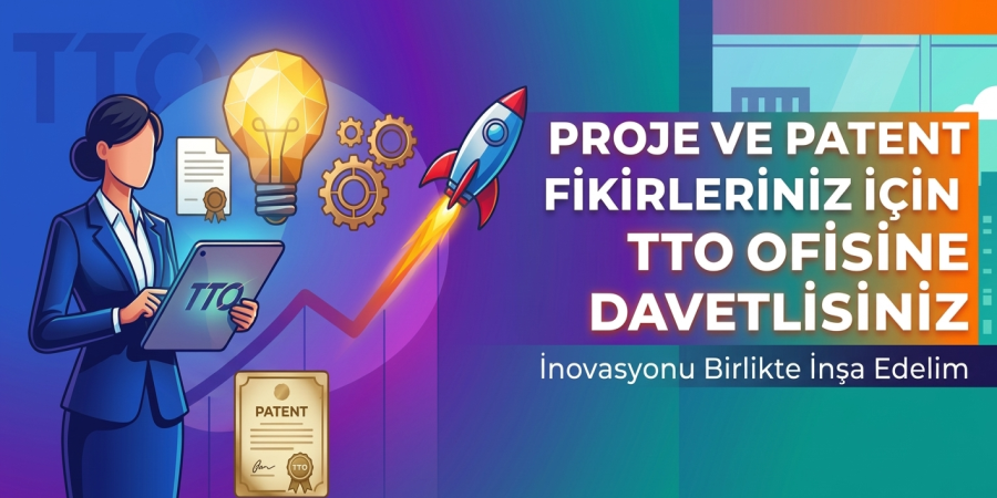 PROJE VE PATENT FİKİRLERİNİZ İÇİN TTO OFİSİNE DAVETLİSİNİZ!